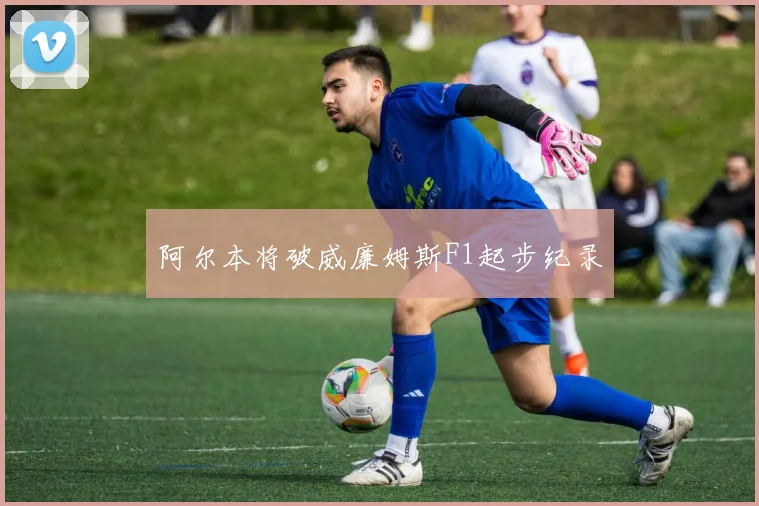 阿尔本将破威廉姆斯F1起步纪录